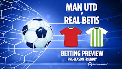 Man Utd vs Real Betis preview: Best free betting tips, odds and predictions