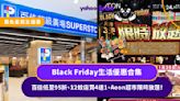 黑色星期五優惠丨Black Friday生活優惠合集 百佳低至95折、12蚊店買4送1、Aeon超市限時放題！