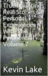 True Hauntings Real Stories Of Personal Experiences With The Paranormal Volume 7