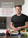 Gordon Ramsay Ultimate Fit Food: Mouth-Watering Recipes to Fuel You for Life