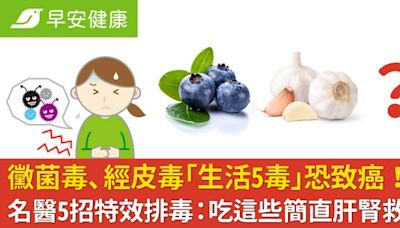 黴菌毒、經皮毒「生活5毒」恐致癌！名醫5招特效排毒：吃這些簡直肝腎救星