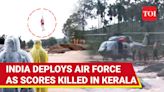 Kerala: 100+ Killed, Hundreds Trapped In Wayanad; Air Force Choppers Deployed For Rescue Efforts