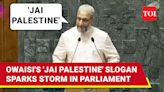 Pro-Palestine Slogan In Indian Parliament; Owaisi's Chant Sparks Mega Row | Watch | TOI Original - Times of India Videos