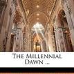 The Millennial Dawn ...