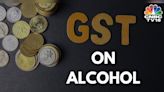 GST on alcohol: Council may set 18% tax on alcohol used as industrial input - CNBC TV18