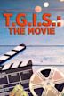 T.G.I.S.: The Movie