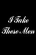 I Take These Men