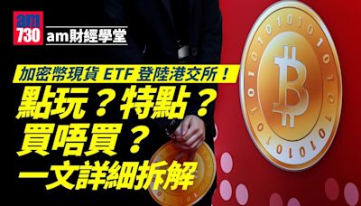 am財經學堂｜加密幣現貨ETF登陸港交所！點玩？特點？買唔買？一文詳細拆解