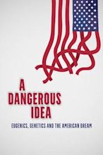 A Dangerous Idea: Eugenics, Genetics and the American Dream