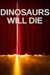 Dinosaurs Will Die