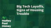 Big Tech Layoffs; Signs of Trouble in the Housing Market