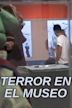 Terror en el museo