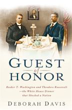 “Guest of Honor: Booker T. Washington, Theodore Roosevelt, and the ...