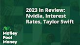 2023 in Review: Nvidia, Interest Rates, Taylor Swift