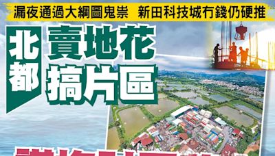 東方日報A1：北都賣地花搞片區 謀拖財團落水