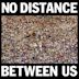 There Is No Distance Between Us