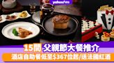 父親節餐廳2024｜15間父親節大餐推介 酒店自助餐低至$367位起/送法國紅酒/買2送1優惠