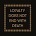 Loyalty Does Not End With Death