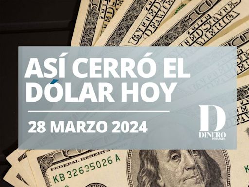 Cierre del dólar hoy jueves 28 de marzo de 2024; peso pierde pese a estar de "vacaciones"