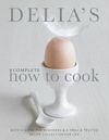 Delia's Complete How To Cook: Both a guide for beginners and a tried tested recipe collection for life
