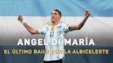 Ángel Di María, último baile al servicio de la Albiceleste