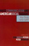 Mass Communication and American Social Thought: Key Texts, 1919-1968 (Critical Media Studies: Institutions, Politics, and Culture)