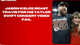 Jason Kelce roast Travis for his Taylor Swift concert video fail.