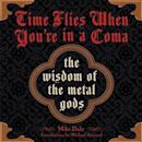 Time Flies When You're in a Coma: The Wisdom of the Metal Gods