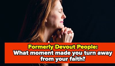 Formerly Devout People Who Left Their Faith, Tell Us What The Turning Point Was That Made You Rethink Your Religion