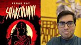 Author Arnab Ray chats about his new book, Shakchunni, and more