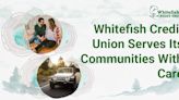 Whitefish Credit Union Employs a Time-Honored Business Model to Serve Its Communities With Care
