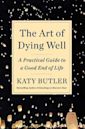 The Art of Dying Well: A Practical Guide to a Good End of Life