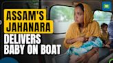 Assam Floods: Jahanara Khatoon Delivers Baby On Boat As Her River Island Is Inundated