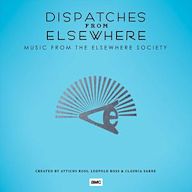 Dispatches From Elsewhere [Music From the Elsewhere Society]