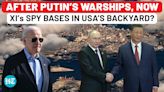 China, Russia Encircling US? After Putin’s Warships, Now Xi’s Spy Bases Found In America’s Backyard?