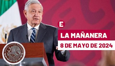 La 'Mañanera' hoy de López Obrador: Temas de la conferencia del 8 de mayo de 2024