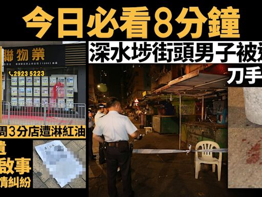 今日必看8分鐘｜深水埗街頭男子被追斬｜美聯3分店接連遭淋紅油