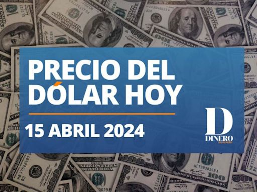 Precio del dólar hoy lunes 15 de abril del 2024; superpeso pierde