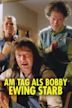 Am Tag als Bobby Ewing starb