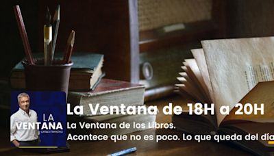 La Ventana de 18 a 20h | La Ventana de los Libros. Acontece que no es poco. Lo que queda del día | La Ventana | Cadena SER