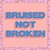 Bruised Not Broken