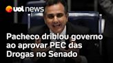 Pacheco driblou governo ao aprovar PEC das Drogas no Senado; proposta vai à Câmara