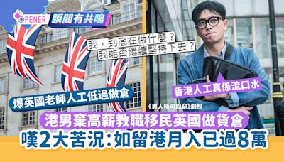 港男棄高薪教職移民英國做貨倉 悲呻2大苦況：如留港月入已過8萬