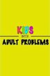 Kids with Adult Problems