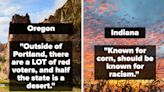 "Known For Corn, Should Be Known For Racism": Americans Are Sharing Stereotypes Their Hometowns Are Known For Vs. What...