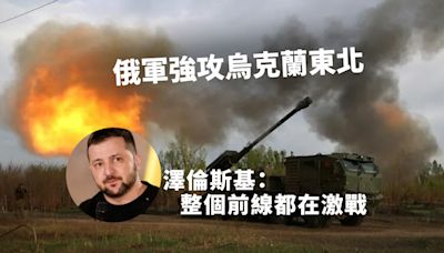 俄軍強攻烏克蘭東北 澤倫斯基：整個前線都在激戰