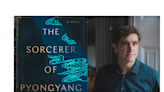 Fantasy and authoritarian reality blend in Marcel Theroux's 'Sorcerer of Pyongyang'