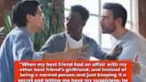 Men Reveal The Shocking Dealbreakers That Ended Their Closest Friendships, And We Should Seriously Be Talking About...