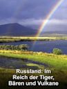 Russland - Im Reich der Tiger, Bären und Vulkane