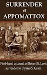 Surrender at Appomattox: First-hand Accounts of Robert E. Lee's Surrender to Ulysses S. Grant